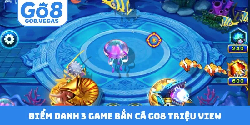 Điểm danh 3 game bắn cá GO8 triệu view